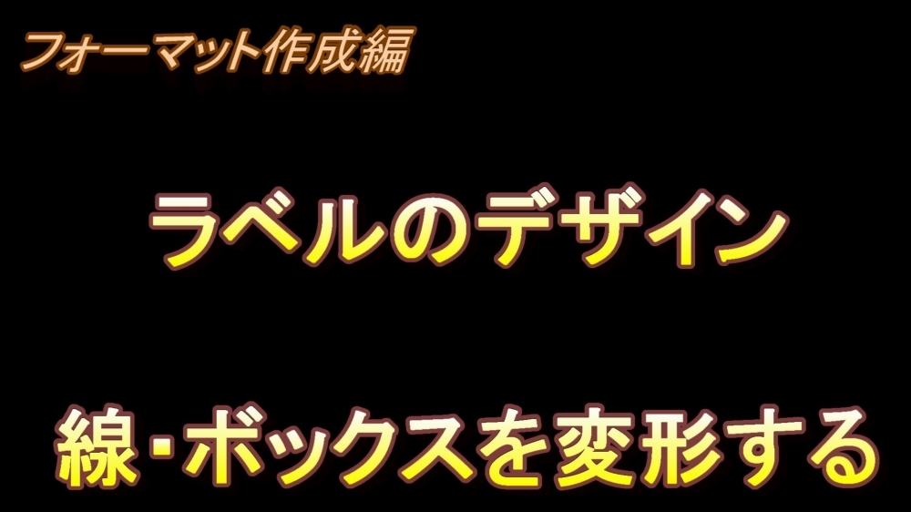 フォーマット作成編 ラベルのデザイン(線・ボックスを変形する)