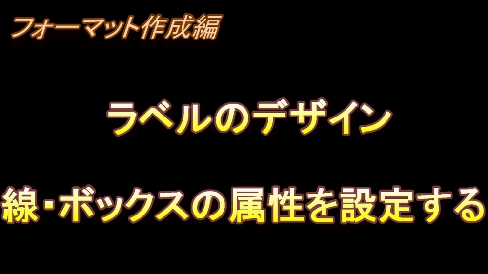 フォーマット作成編 ラベルのデザイン(線・ボックスの属性を設定する)